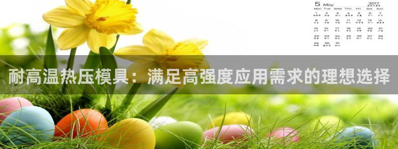 易倍申有用吗：耐高温热压模具：满足高强度应用需求的理想选